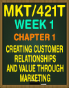 MKT/421T WEEK1 CHAPTER 1 Creating Customer Relationships and Value through Marketing